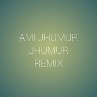 Ami Jhumur Jhumur (Remix)