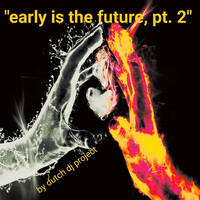 'Early Is the Future, Pt. 2'