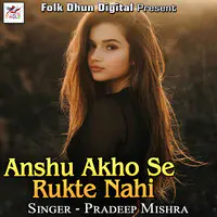 Anshu Akho Se Rukte Nahi