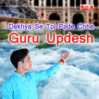 Dekhya Se Tol Pade Chhe Guru Updesh