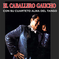 El Caballero Gaucho Con Su Cuarteto Alma Del Tango