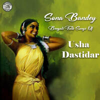 Sona Bandey - Bengali Folk Songs Of Usha Dastidar