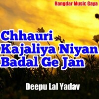 Chhauri Kajaliya Niyan Badal Ge Jan