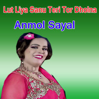 Lut Liya Sanu Teri Tor Dholna