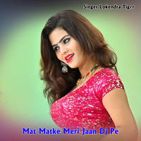 Mat Matke Meri Jaan Dj Pe