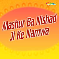 Mashur Ba Nishad Ji Ke Namwa