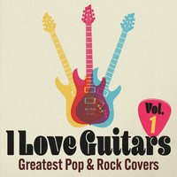 I Love Guitars: Greatest Pop & Rock Covers, Vol. 1 Songs Download: I ...