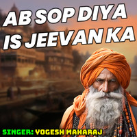 Ab Sop Diya Is Jeevan Ka