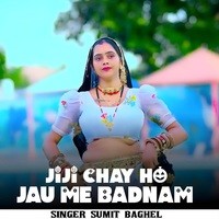 Jiji chay ho jau me badnam