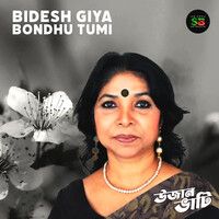 Bidesh Giya Bondhu Tumi (From "Ujan Bhati")