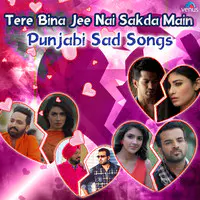 Tere Bina jee Nai Sakda Main - Punjabi Sad Songs