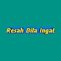 Resah Bila Ingat