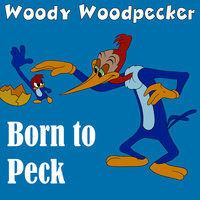 Born to Peck - Woody Woodpecker