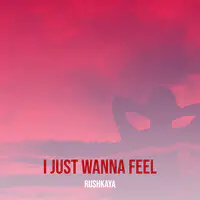 I Just Wanna Feel