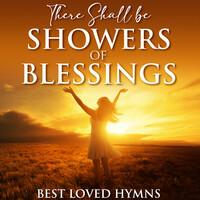 There Shall Be Showers of Blessings-Best Loved Hymns