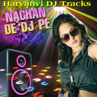 Nachan De DJ Pe - Haryanvi DJ Tracks