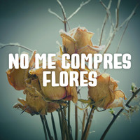 No Me Compres Flores