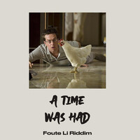 A Time Was Had (Foute Li Riddim)