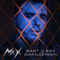 WANT U BAD (Dave Audé Remix)