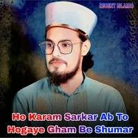 Ho Karam Sarkar Ab To Hogaye Gham Be Shumar