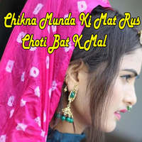 Chikna Munda Ki Mat Rus Choti Bat K Mal