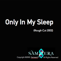 Only in My Sleep (Rough Cut 2002)