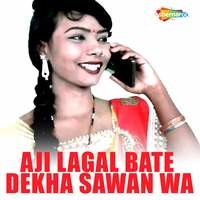 Aji Lagal Bate Dekha Sawan Wa