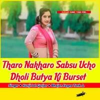 Tharo Nakharo Sabsu Ucho Dholi Butya Ki Burset