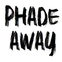 Phade Away