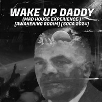 Wake up Daddy (Mad House Experience ) [Awakening Rddim] [Soca 2024]