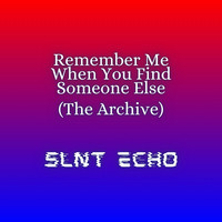 Remember Me When You Find Someone Else (The Archive)