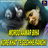 Morod Aamar Biha Kore Khat Te Gechhe Ranchi