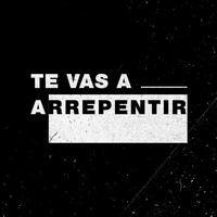 Te Vas a Arrepentir