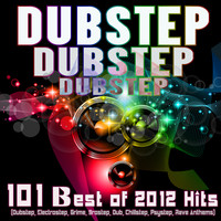 Dubstep Dubstep Dubstep: 101 Best of 2012 Hits (Dubstep, Electrostep, Grime, Brostep, Dub, Chillstep, Psystep, Rave Anthems)