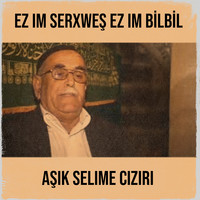 Ez Im Serxweş Ez Im Bilbil