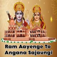 Ram Aayenge To Angana Sajaungi