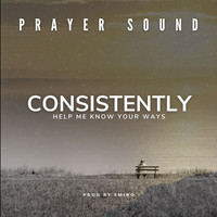 Consistently Help Me Know Your Ways (Prayer Sound)