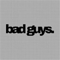 Bad Guys.