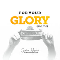 For Your Glory (Use Me)