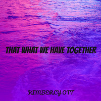 That What We Have Together