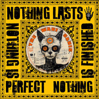 Nothing Lasts, Nothing Is Perfect, Nothing Is Finished