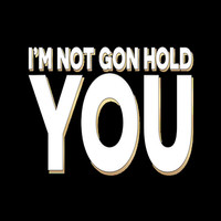 Im Not Gon Hold You