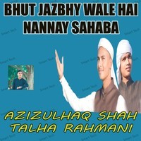 Bhut Jazbhy Wale Hai Nannay Sahaba