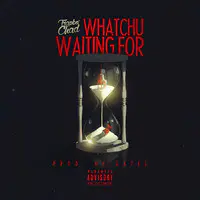 Whatchu Waiting For