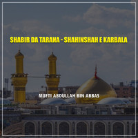 Shabir Da Tarana - Shahinshah e Karbala