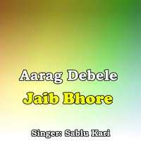 Aarag Debele Jaib Bhore