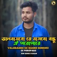 Valobasbo Re Basbo Bondhu Oi Poropare