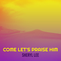 Come Let's Praise Him