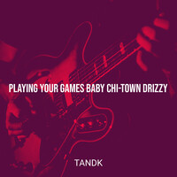 Playing Your Games Baby Chi-Town Drizzy