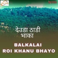 Balkalai Roi Khanu Bhayo